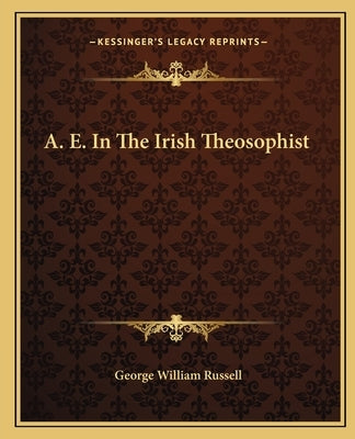 A. E. In The Irish Theosophist by Russell, George William