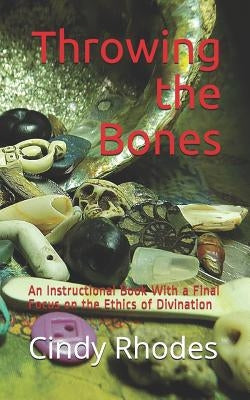 Throwing the Bones: An Instructional Book With a Final Focus on the Ethics of Divination by Rhodes, Cindy
