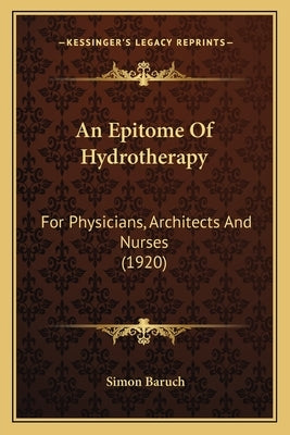 An Epitome Of Hydrotherapy: For Physicians, Architects And Nurses (1920) by Baruch, Simon