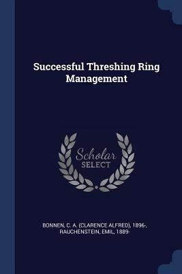 Successful Threshing Ring Management by Bonnen, C. a. 1896-
