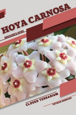 Hoya carnosa: Closed terrarium, Beginner's Guide by Sabanen, Tetiana