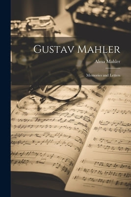 Gustav Mahler: Memories and Letters by Mahler, Alma 1879-1964