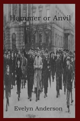 Hammer or Anvil: The Story of the German Working Class Movement by Anderson, Evelyn