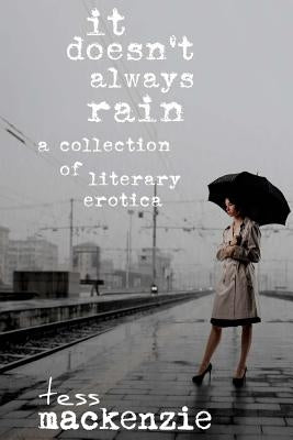 It Doesn't Always Rain: A Collection of Literary Erotica by MacKenzie, Tess