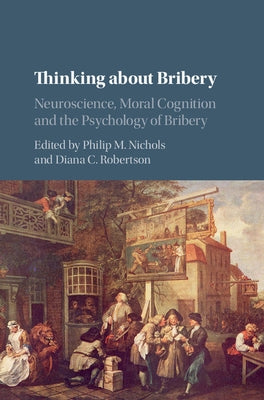 Thinking about Bribery: Neuroscience, Moral Cognition and the Psychology of Bribery by Nichols, Philip M.