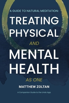 A Guide To Natural Meditation: Treating Physical And Mental Health As One by Zoltan, Matthew