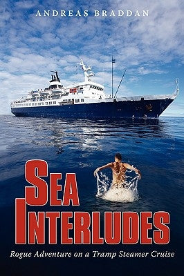 Sea Interludes: Rogue Adventure on a Tramp Steamer by Braddan, Andreas
