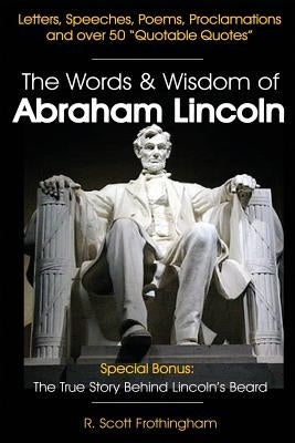 The Words & Wisdom of Abraham Lincoln: Letters and Speeches by President Abe Lincoln by Frothingham, R. Scott