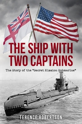 The Ship With Two Captains: The Story of the "Secret Mission Submarine" by Robertson, Terence