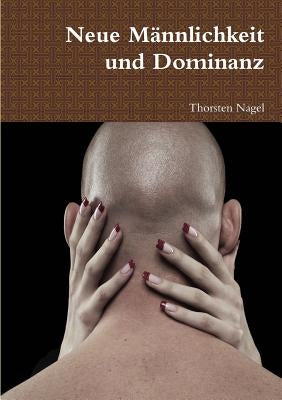Neue Männlichkeit und Dominanz by Nagel, Thorsten