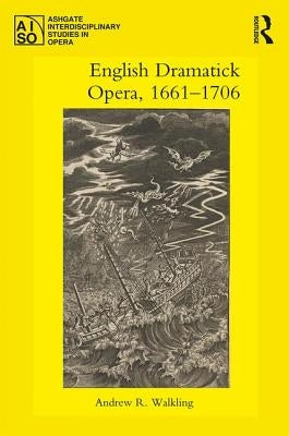 English Dramatick Opera, 1661-1706 by Walkling, Andrew R.