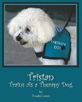 Tristan Trains as a Therapy Dog: A Tristan and Trudee Story by Yates, Joanne