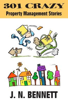 301 Crazy Property Management Stories by Bennett, J. N.