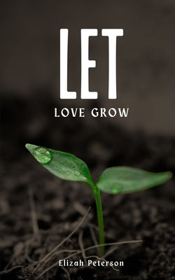 Let Love Grow by Peterson, Elizah