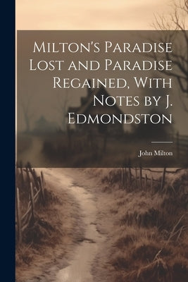 Milton's Paradise Lost and Paradise Regained, With Notes by J. Edmondston by Milton, John