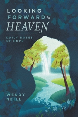 Looking Forward to Heaven: Daily Doses of Hope by Neill, Wendy