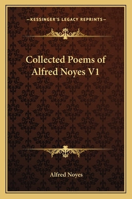 Collected Poems of Alfred Noyes V1 by Noyes, Alfred