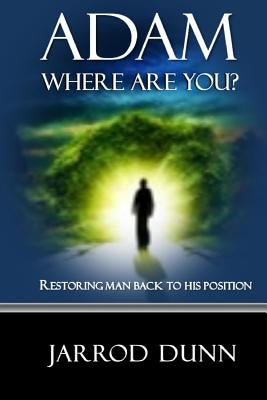 Adam, Where Are You?: Restoring Man Back To His Position by Dunn, Jarrod
