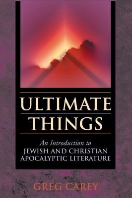Ultimate Things: An Introduction to Jewish and Christian Apocalyptic Literature by Carey, Greg