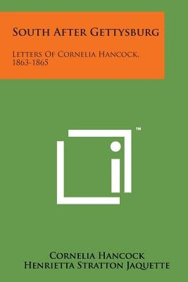 South After Gettysburg: Letters of Cornelia Hancock, 1863-1865 by Hancock, Cornelia