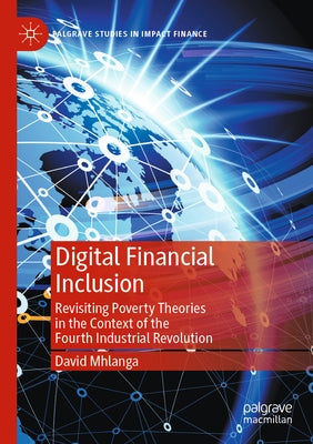 Digital Financial Inclusion: Revisiting Poverty Theories in the Context of the Fourth Industrial Revolution by Mhlanga, David