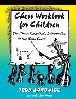Chess Workbook for Children: The Chess Detective's Introduction to the Royal Game by Bardwick, Todd