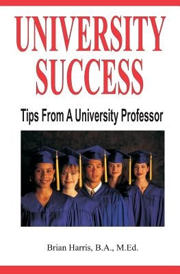 University Success: Tips From A University Professor by Harris, Brian