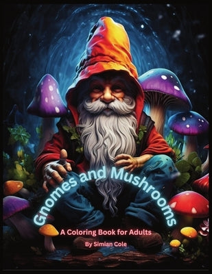 Gnomes and Mushrooms: A Coloring Book For Adults by Cole, Simian