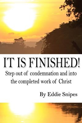 It is Finished: How God defeated condemnation and gave you the completed work of Christ by Snipes, Eddie