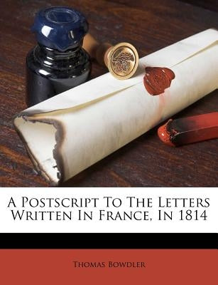 A PostScript to the Letters Written in France, in 1814 by Bowdler, Thomas