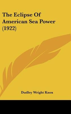 The Eclipse Of American Sea Power (1922) by Knox, Dudley Wright