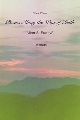 Poems Along the Way of Truth: Book Three by Funny&#195;&#169;, Allen S.