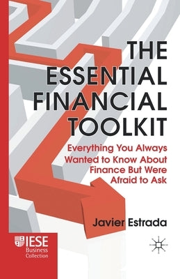 The Essential Financial Toolkit: Everything You Always Wanted to Know about Finance But Were Afraid to Ask by Estrada, J.