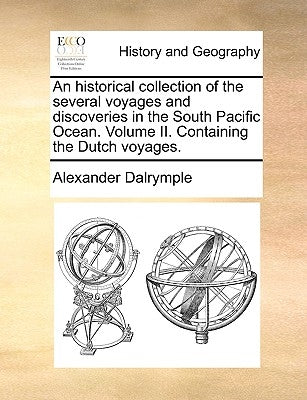 An historical collection of the several voyages and discoveries in the South Pacific Ocean. Volume II. Containing the Dutch voyages. by Dalrymple, Alexander