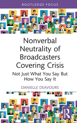 Nonverbal Neutrality of Broadcasters Covering Crisis: Not Just What You Say But How You Say It by Deavours, Danielle