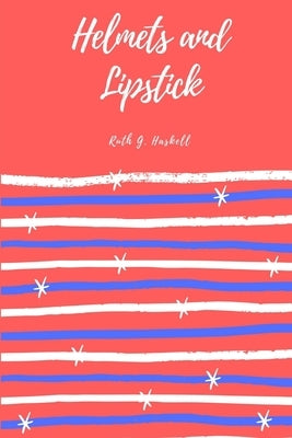 Helmets and Lipstick by Haskell, Ruth G.