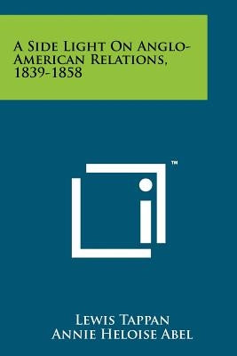 A Side Light on Anglo-American Relations, 1839-1858 by Tappan, Lewis