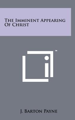 The Imminent Appearing Of Christ by Payne, J. Barton