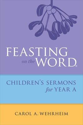 Feasting on the Word Childrens's Sermons for Year a by Wehrheim, Carol A.