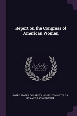 Report on the Congress of American Women by United States Congress House Committe