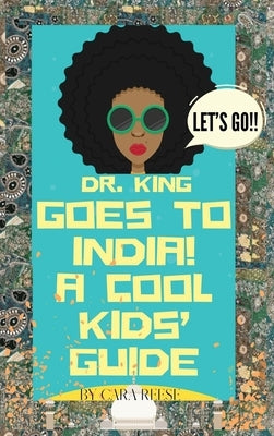 Dr. King Goes to India! A Cool Kids' Guide by Reese, Cara