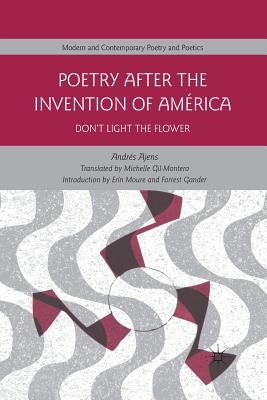 Poetry After the Invention of América: Don't Light the Flower by Ajens, A.