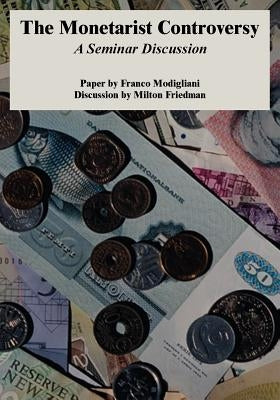 The Monetarist Controversy: A Seminar Discussion by Modigliani, Franco