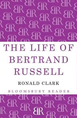 The Life of Bertrand Russell by Clark, Ronald