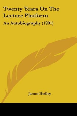 Twenty Years On The Lecture Platform: An Autobiography (1901) by Hedley, James