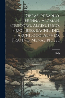 Obras De Sapho, Erinna, Alcman, Stesicoro, Alceo, Ibico, Simonides, Bachilides, Archiloco, Alpheo, Pratino, Menalipides... by Safo