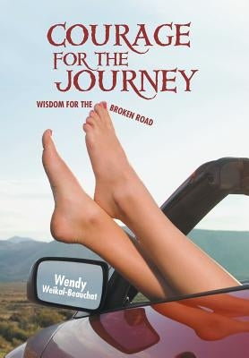 Courage for the Journey: Wisdom for the Broken Road by Weikal-Beauchat, Wendy