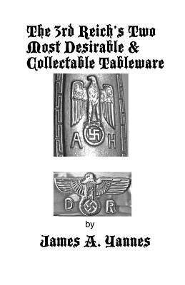 The 3rd Reich's Two Most Desirable & Collectable Tableware by Yannes, James a.