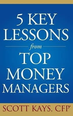 Five Key Lessons from Top Money Managers by Kays, Scott