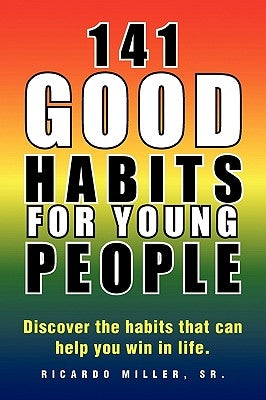 141 Good Habits for Young People by Miller, Ricardo, Sr.
